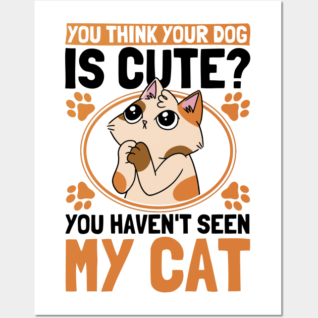 You Think Your Dog Is Cute Cat Owner Cats Wall Art by Toeffishirts